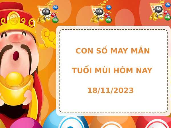 Con số may mắn tuổi Mùi hôm nay ngày 18/11/2023 thứ 7 phát lộc