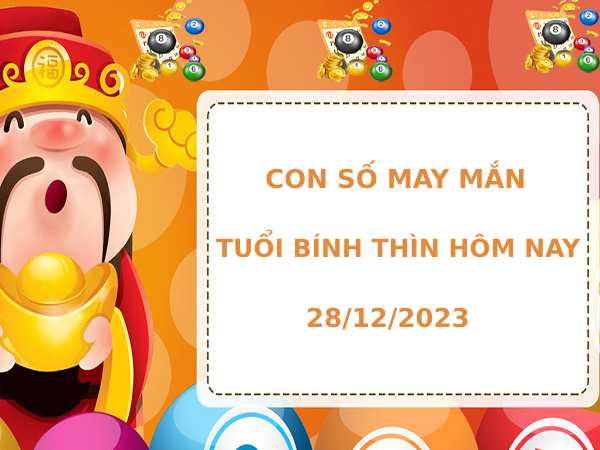 Con số may mắn tuổi Bính Thìn ngày 28/12 hôm nay thứ 5 phát lộc