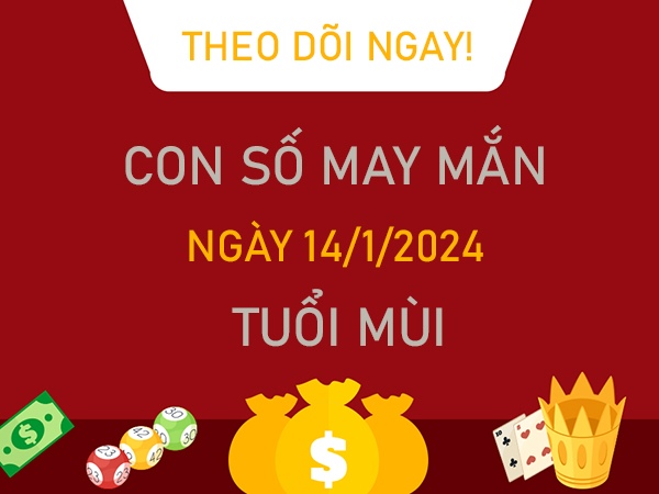 Con số may mắn tuổi Mùi 14/1/2024 – Hôm nay đánh con gì?